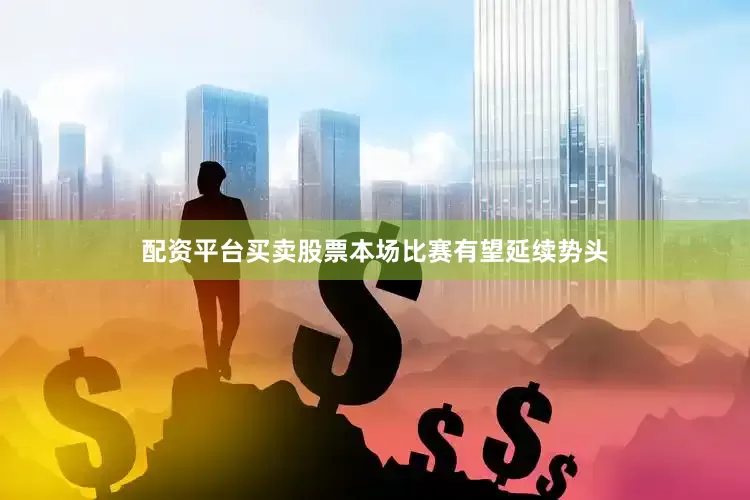 配资平台买卖股票本场比赛有望延续势头
