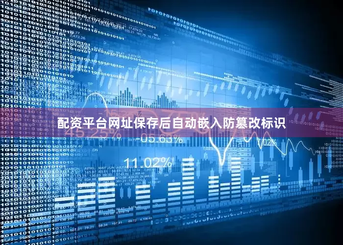 配资平台网址保存后自动嵌入防篡改标识