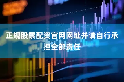 正规股票配资官网网址并请自行承担全部责任