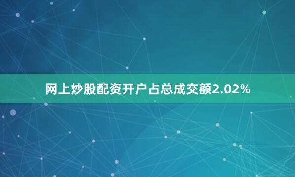 网上炒股配资开户占总成交额2.02%